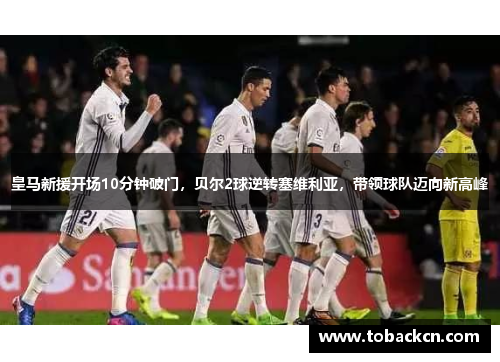皇马新援开场10分钟破门，贝尔2球逆转塞维利亚，带领球队迈向新高峰