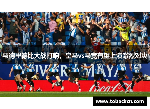 马德里德比大战打响，皇马vs马竞有望上演激烈对决