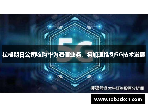 拉格朗日公司收购华为通信业务，将加速推动5G技术发展