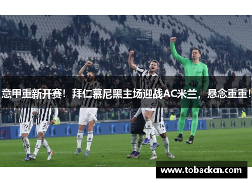 意甲重新开赛！拜仁慕尼黑主场迎战AC米兰，悬念重重！