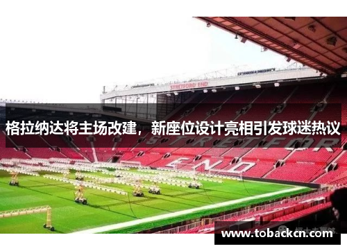 格拉纳达将主场改建，新座位设计亮相引发球迷热议