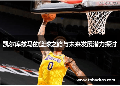 凯尔库兹马的篮球之路与未来发展潜力探讨